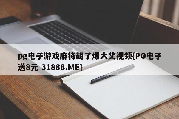 pg电子游戏麻将胡了爆大奖视频{PG电子送8元 31888.ME}