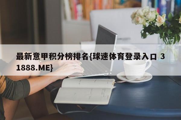 最新意甲积分榜排名{球速体育登录入口 31888.ME}