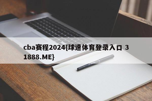 cba赛程2024{球速体育登录入口 31888.ME}