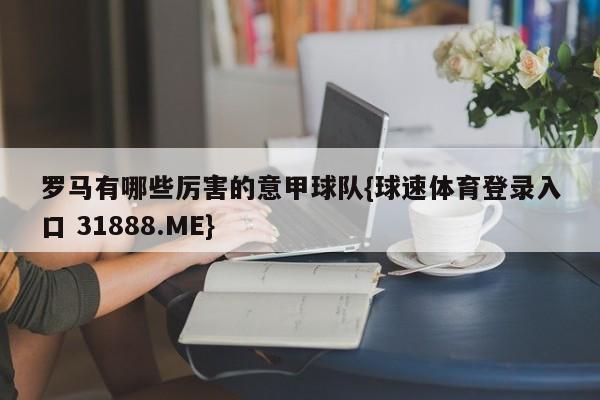 罗马有哪些厉害的意甲球队{球速体育登录入口 31888.ME}