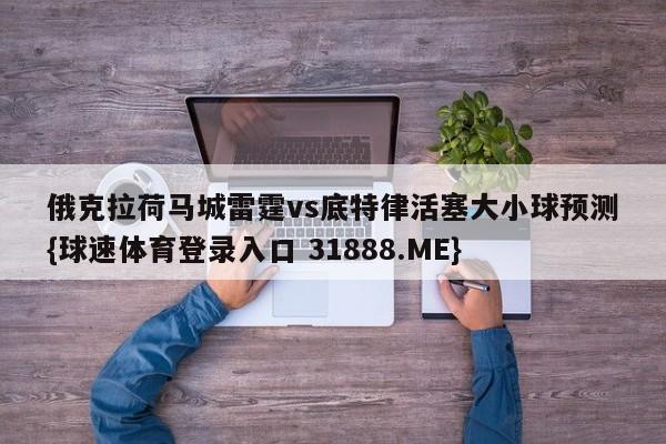 俄克拉荷马城雷霆vs底特律活塞大小球预测{球速体育登录入口 31888.ME}