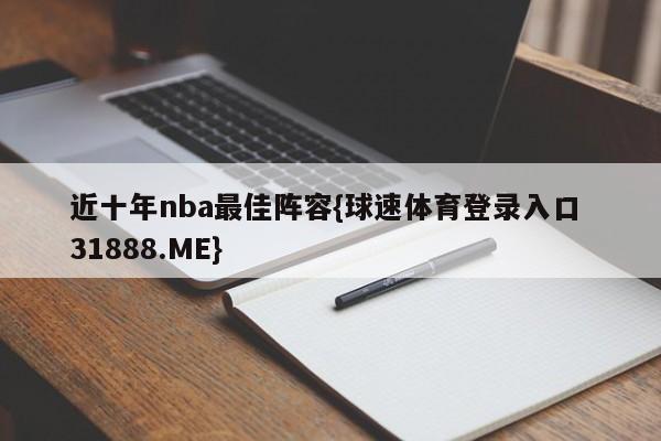 近十年nba最佳阵容{球速体育登录入口 31888.ME}
