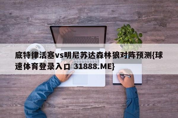 底特律活塞vs明尼苏达森林狼对阵预测{球速体育登录入口 31888.ME}