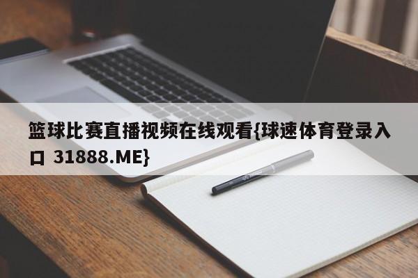 篮球比赛直播视频在线观看{球速体育登录入口 31888.ME}