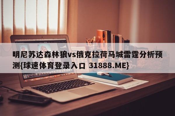 明尼苏达森林狼vs俄克拉荷马城雷霆分析预测{球速体育登录入口 31888.ME}