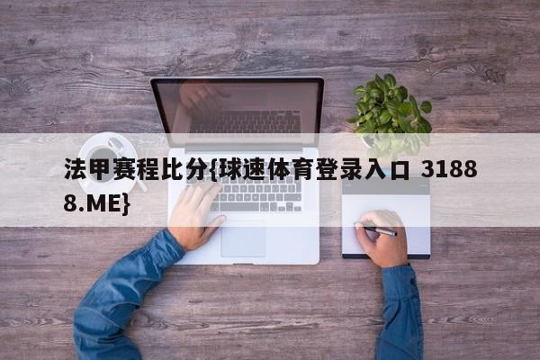 法甲赛程比分{球速体育登录入口 31888.ME}