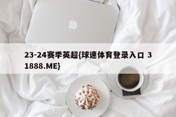 23-24赛季英超{球速体育登录入口 31888.ME}