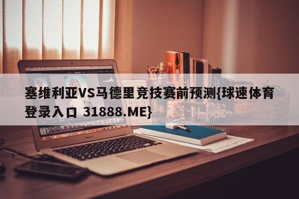 塞维利亚VS马德里竞技赛前预测{球速体育登录入口 31888.ME}