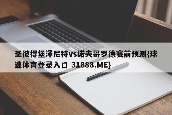 圣彼得堡泽尼特vs诺夫哥罗德赛前预测{球速体育登录入口 31888.ME}