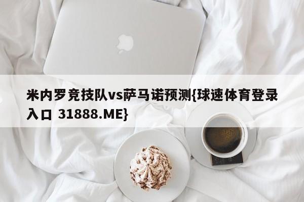 米内罗竞技队vs萨马诺预测{球速体育登录入口 31888.ME}