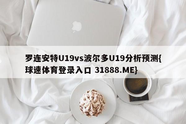 罗连安特U19vs波尔多U19分析预测{球速体育登录入口 31888.ME}