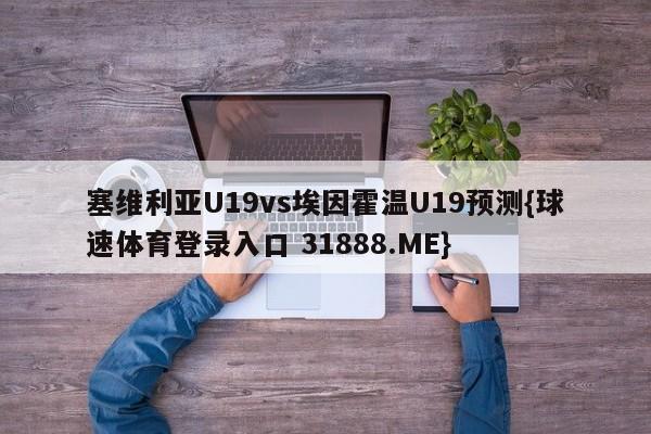 塞维利亚U19vs埃因霍温U19预测{球速体育登录入口 31888.ME}