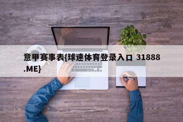 意甲赛事表{球速体育登录入口 31888.ME}