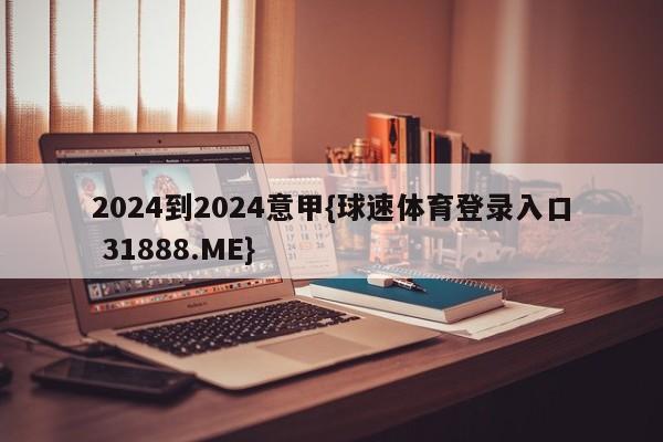 2024到2024意甲{球速体育登录入口 31888.ME}