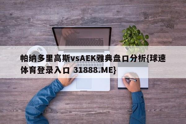 帕纳多里高斯vsAEK雅典盘口分析{球速体育登录入口 31888.ME}