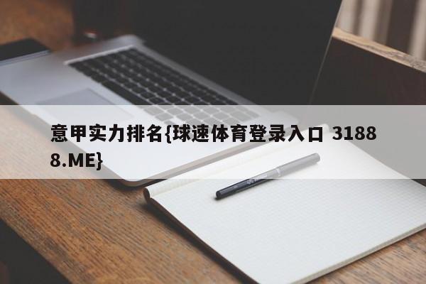 意甲实力排名{球速体育登录入口 31888.ME}