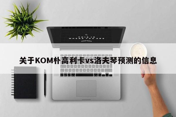 关于KOM朴高利卡vs洛夫琴预测的信息