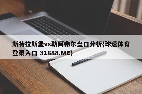 斯特拉斯堡vs勒阿弗尔盘口分析{球速体育登录入口 31888.ME}