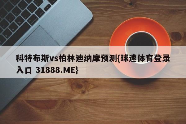 科特布斯vs柏林迪纳摩预测{球速体育登录入口 31888.ME}