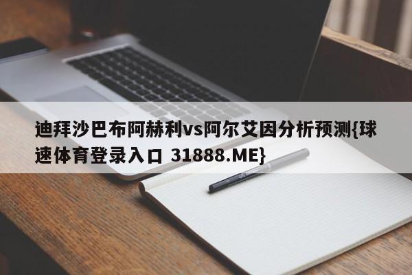 迪拜沙巴布阿赫利vs阿尔艾因分析预测{球速体育登录入口 31888.ME}
